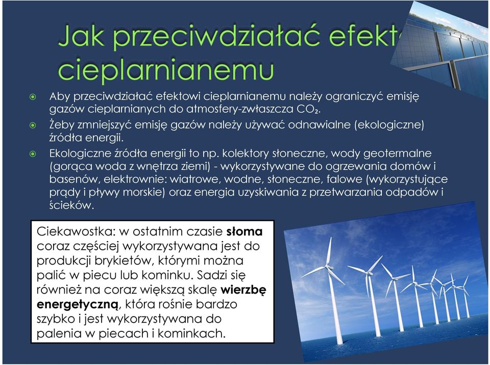 kolektory słoneczne, wody geotermalne (gorąca woda z wnętrza ziemi) - wykorzystywane do ogrzewania domów i basenów, elektrownie: wiatrowe, wodne, słoneczne, falowe (wykorzystujące prądy i pływy