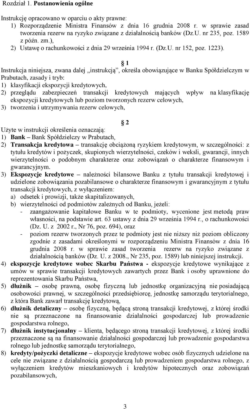 1 Instrukcja niniejsza, zwana dalej instrukcją, określa obowiązujące w Banku Spółdzielczym w Prabutach, zasady i tryb: 1) klasyfikacji ekspozycji kredytowych, 2) przeglądu zabezpieczeń transakcji