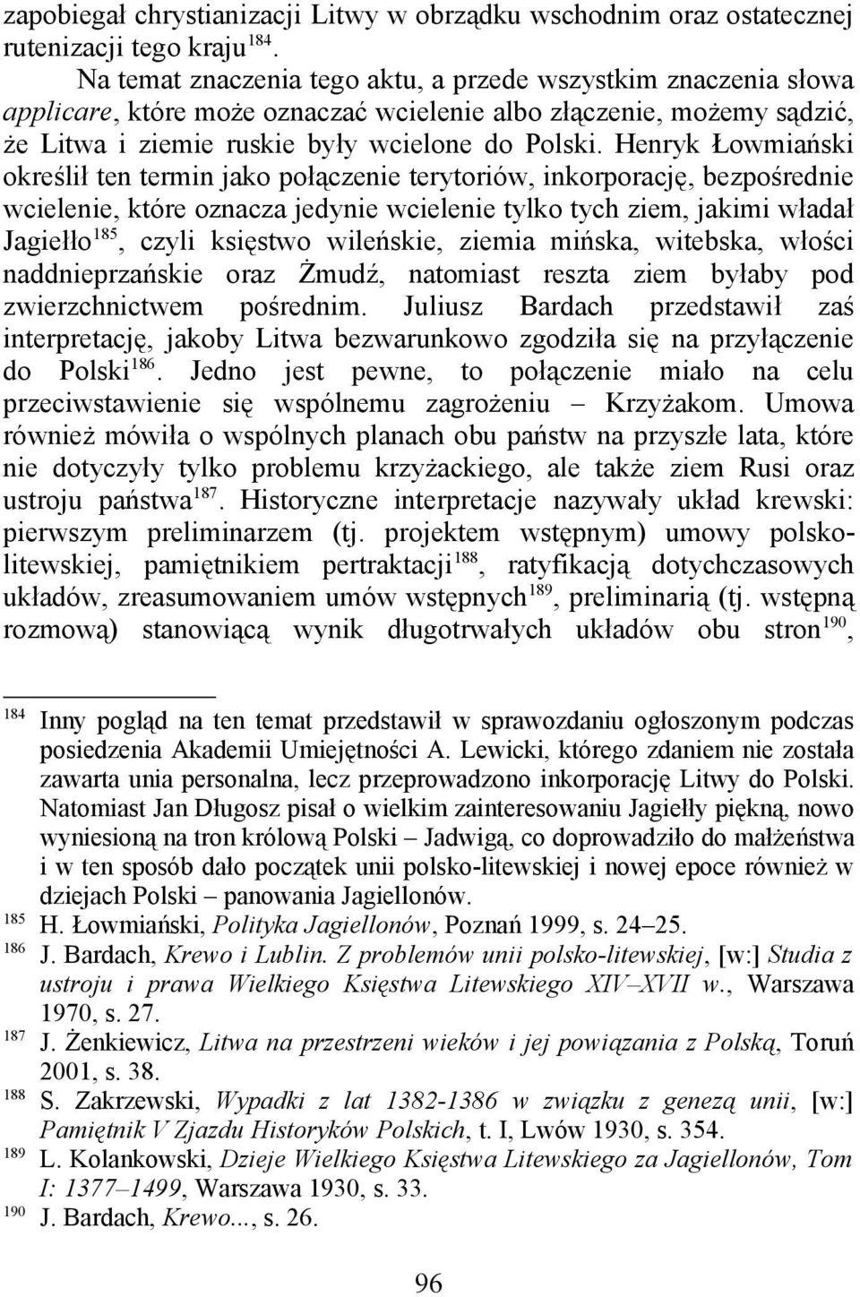 Henryk Łowmiański określił ten termin jako połączenie terytoriów, inkorporację, bezpośrednie wcielenie, które oznacza jedynie wcielenie tylko tych ziem, jakimi władał Jagiełło 185, czyli księstwo