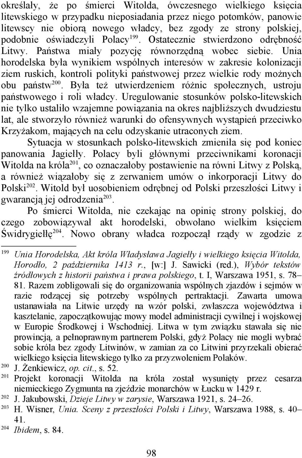 Unia horodelska była wynikiem wspólnych interesów w zakresie kolonizacji ziem ruskich, kontroli polityki państwowej przez wielkie rody możnych obu państw 200.