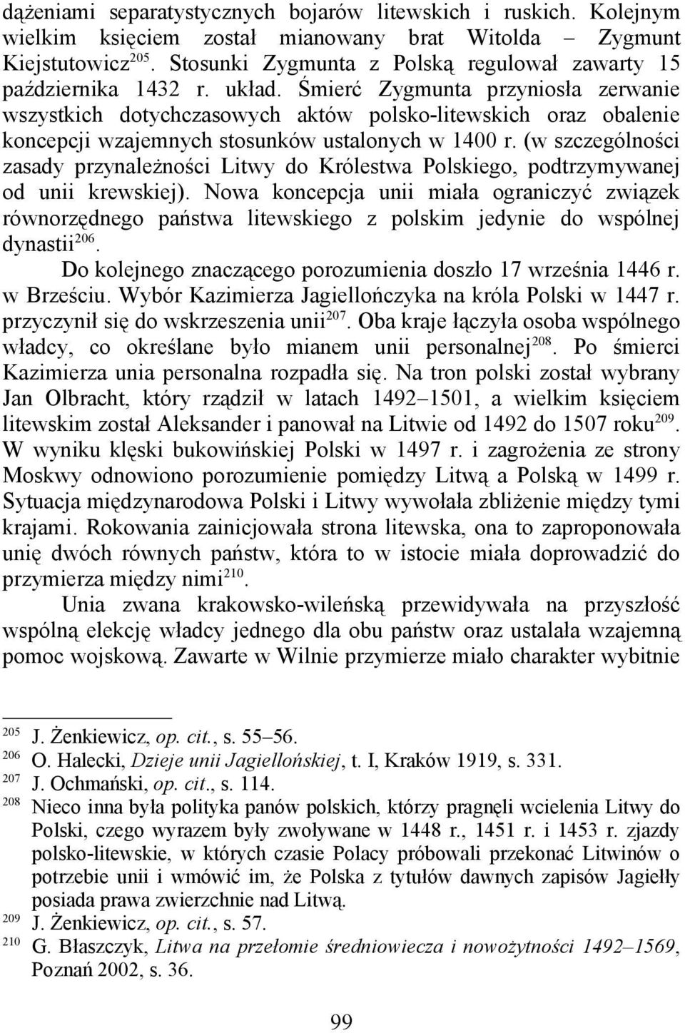 Śmierć Zygmunta przyniosła zerwanie wszystkich dotychczasowych aktów polsko-litewskich oraz obalenie koncepcji wzajemnych stosunków ustalonych w 1400 r.