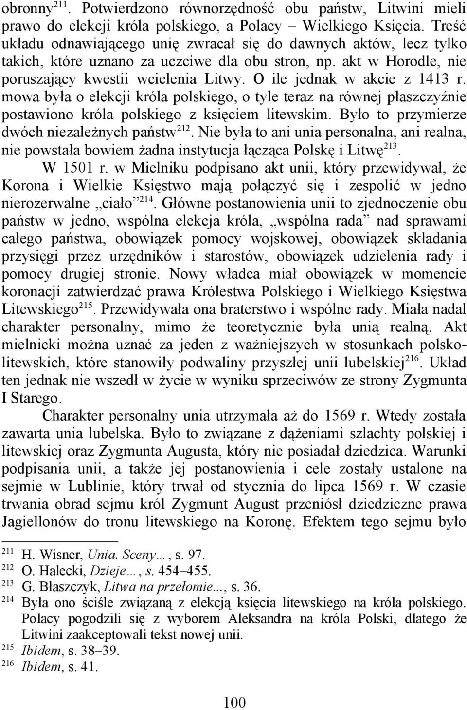O ile jednak w akcie z 1413 r. mowa była o elekcji króla polskiego, o tyle teraz na równej płaszczyźnie postawiono króla polskiego z księciem litewskim.