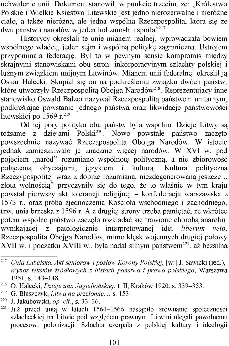dwu państw i narodów w jeden lud zniosła i spoiła 217. Historycy określali tę unię mianem realnej, wprowadzała bowiem wspólnego władcę, jeden sejm i wspólną politykę zagraniczną.