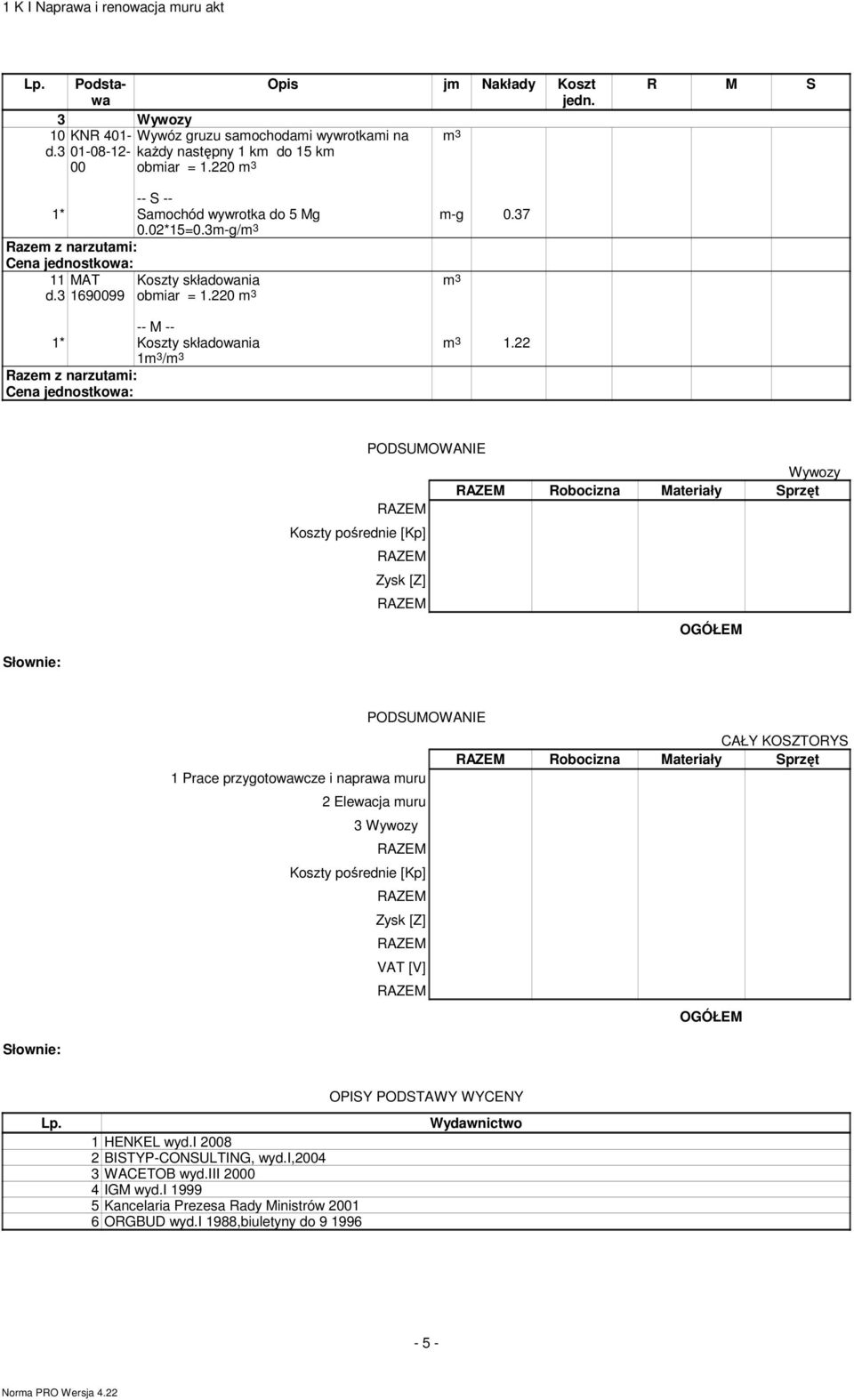 22 1* Koszty składowania 1m 3 /m 3 Wywozy Robocizna Materiały Sprzęt 1 Prace przygotowawcze i naprawa muru 2 Elewacja muru 3 Wywozy VAT [V] CAŁY KOSZTORYS