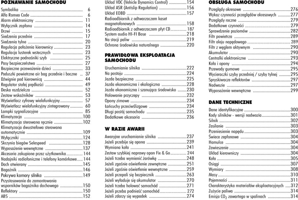 . 37 Dêwignie pod kierownicà... 44 Regulator sta ej pr dkoêci... 49 Deska rozdzielcza... 52 Zestaw wskaêników... 53 WyÊwietlacz cyfrowy wielofunkcyjny... 57 WyÊwietlacz wielofunkcyjny zintegrowany.