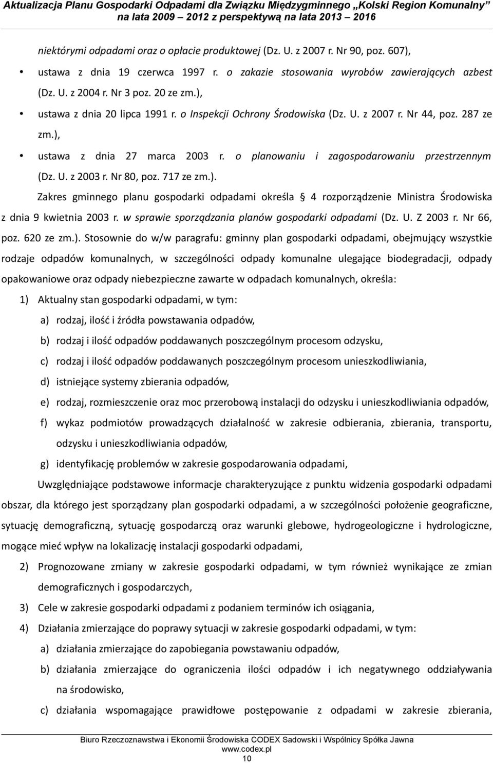 U. z 2003 r. Nr 80, poz. 717 ze zm.). Zakres gminnego planu gospodarki odpadami określa 4 rozporządzenie Ministra Środowiska z dnia 9 kwietnia 2003 r.