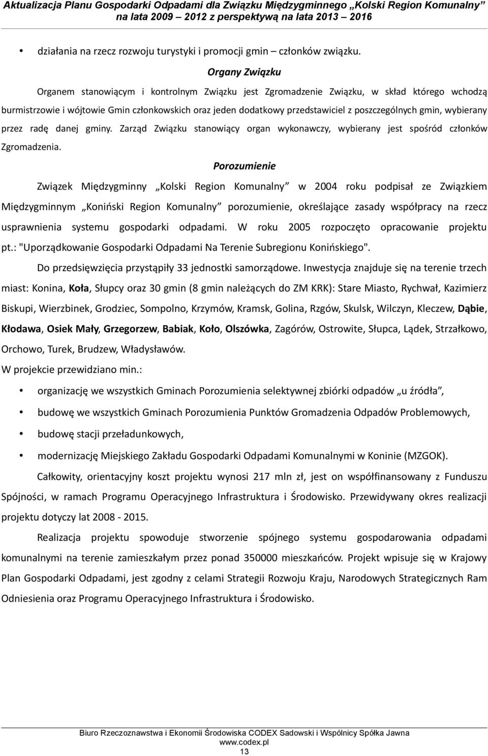 poszczególnych gmin, wybierany przez radę danej gminy. Zarząd Związku stanowiący organ wykonawczy, wybierany jest spośród członków Zgromadzenia.