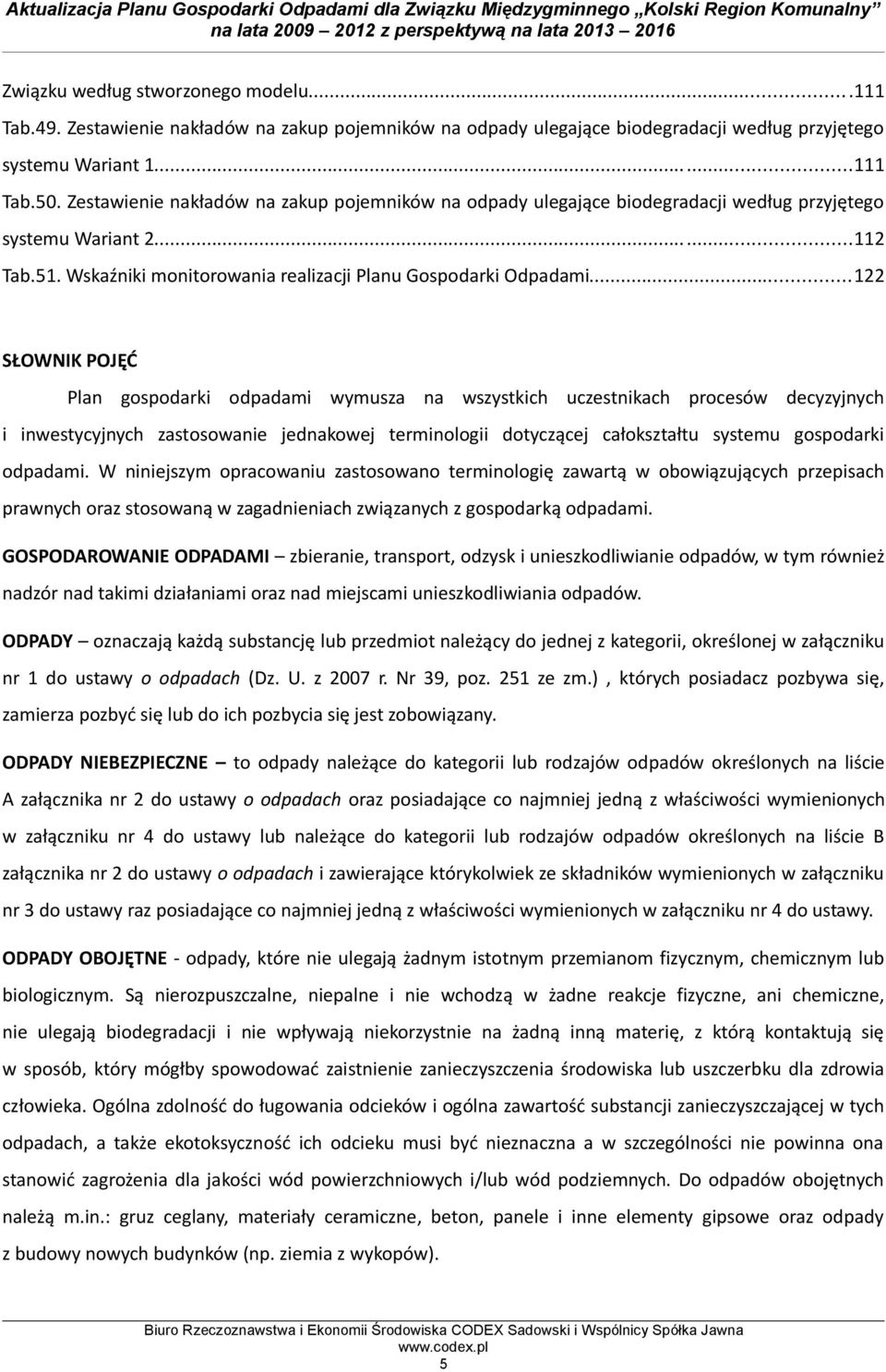 ..122 SŁOWNIK POJĘĆ Plan gospodarki odpadami wymusza na wszystkich uczestnikach procesów decyzyjnych i inwestycyjnych zastosowanie jednakowej terminologii dotyczącej całokształtu systemu gospodarki