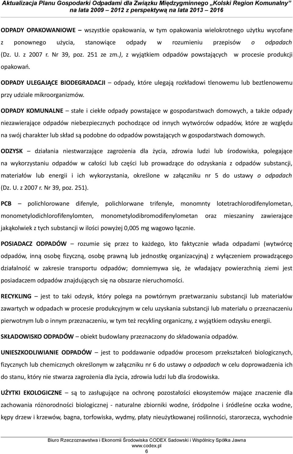 ODPADY KOMUNALNE stałe i ciekłe odpady powstające w gospodarstwach domowych, a także odpady niezawierające odpadów niebezpiecznych pochodzące od innych wytwórców odpadów, które ze względu na swój