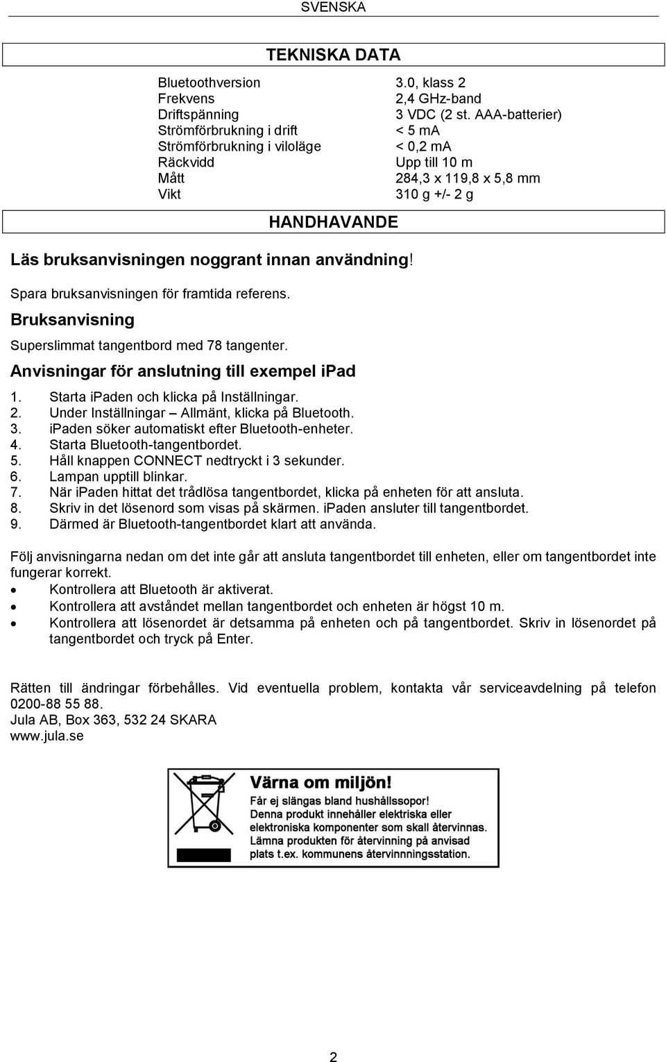 Spara bruksanvisningen för framtida referens. Bruksanvisning Superslimmat tangentbord med 78 tangenter. Anvisningar för anslutning till exempel ipad 1. Starta ipaden och klicka på Inställningar. 2.