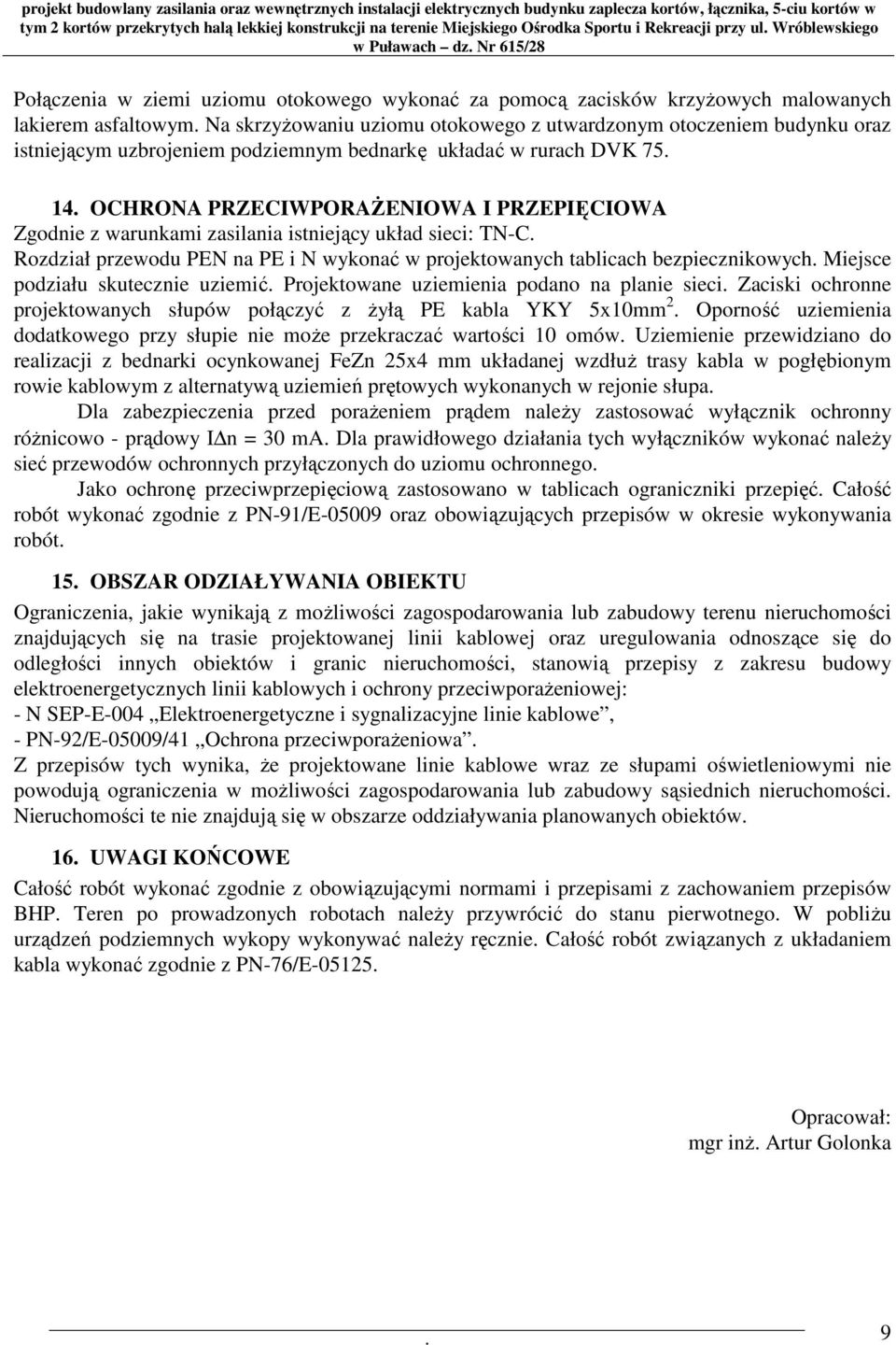 projektowanych tablicach bezpiecznikowych Miejsce podziału skutecznie uziemić Projektowane uziemienia podano na planie sieci Zaciski ochronne projektowanych słupów połączyć z Ŝyłą PE kabla YKY 5x10mm