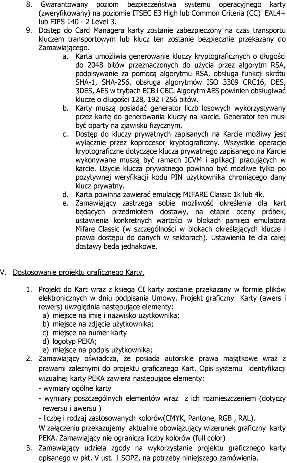 Karta umożliwia generowanie kluczy kryptograficznych o długości do 2048 bitów przeznaczonych do użycia przez algorytm RSA, podpisywanie za pomocą algorytmu RSA, obsługa funkcji skrótu SHA-1, SHA-256,