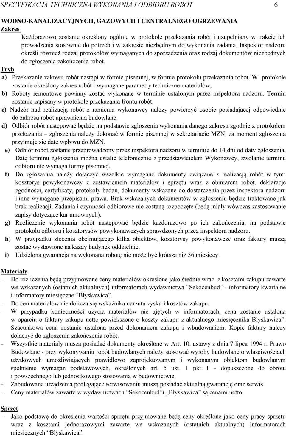 Inspektor nadzoru określi również rodzaj protokołów wymaganych do sporządzenia oraz rodzaj dokumentów niezbędnych do zgłoszenia zakończenia robót.