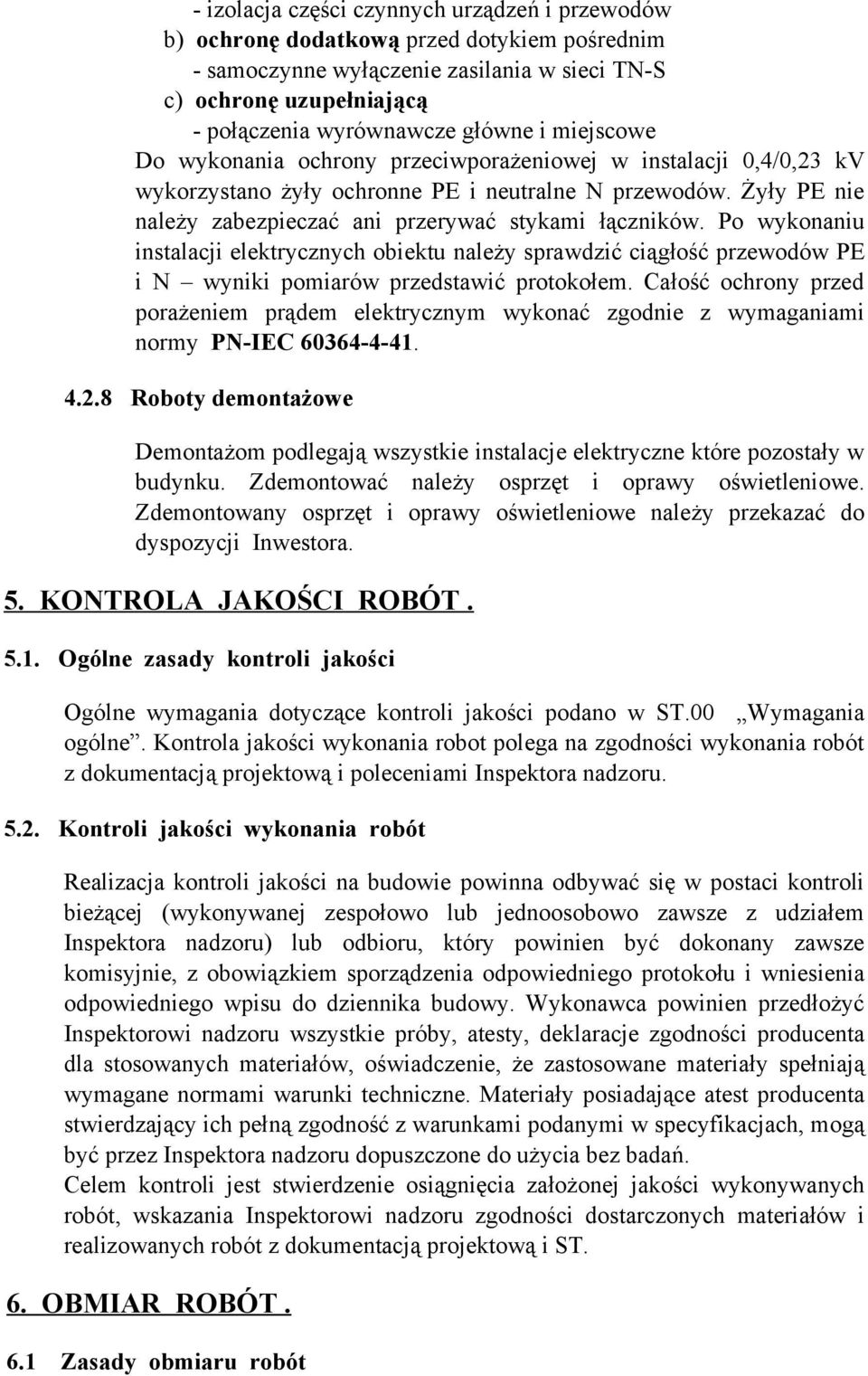 Po wykonaniu instalacji elektrycznych obiektu należy sprawdzić ciągłość przewodów PE i N wyniki pomiarów przedstawić protokołem.