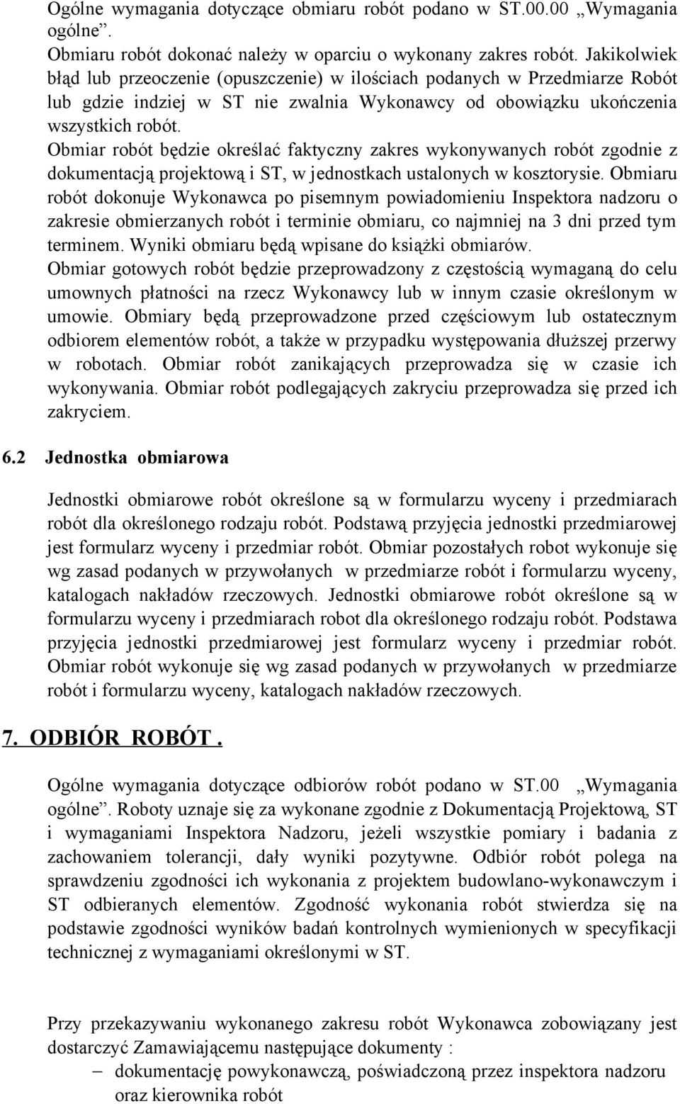 Obmiar robót będzie określać faktyczny zakres wykonywanych robót zgodnie z dokumentacją projektową i ST, w jednostkach ustalonych w kosztorysie.