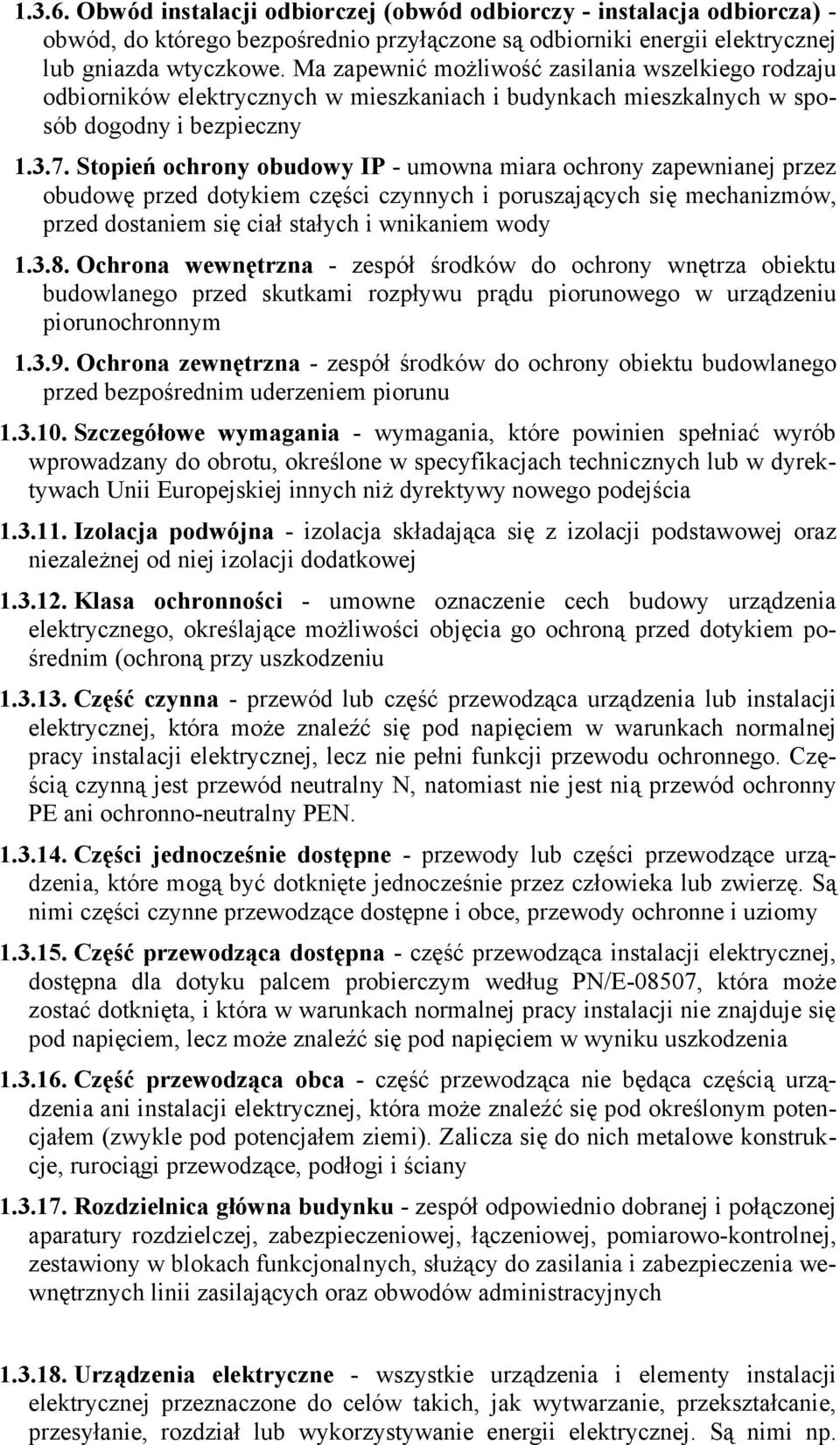 Stopień ochrony obudowy IP - umowna miara ochrony zapewnianej przez obudowę przed dotykiem części czynnych i poruszających się mechanizmów, przed dostaniem się ciał stałych i wnikaniem wody 1.3.8.