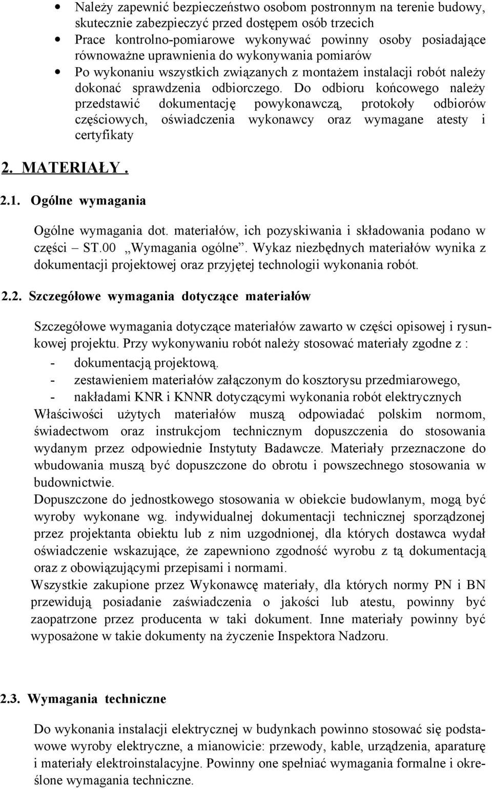 Do odbioru końcowego należy przedstawić dokumentację powykonawczą, protokoły odbiorów częściowych, oświadczenia wykonawcy oraz wymagane atesty i certyfikaty 2. MATERIAŁY. 2.1.