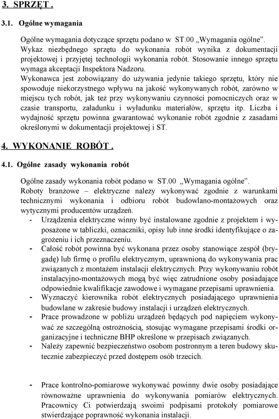 Wykonawca jest zobowiązany do używania jedynie takiego sprzętu, który nie spowoduje niekorzystnego wpływu na jakość wykonywanych robót, zarówno w miejscu tych robót, jak też przy wykonywaniu