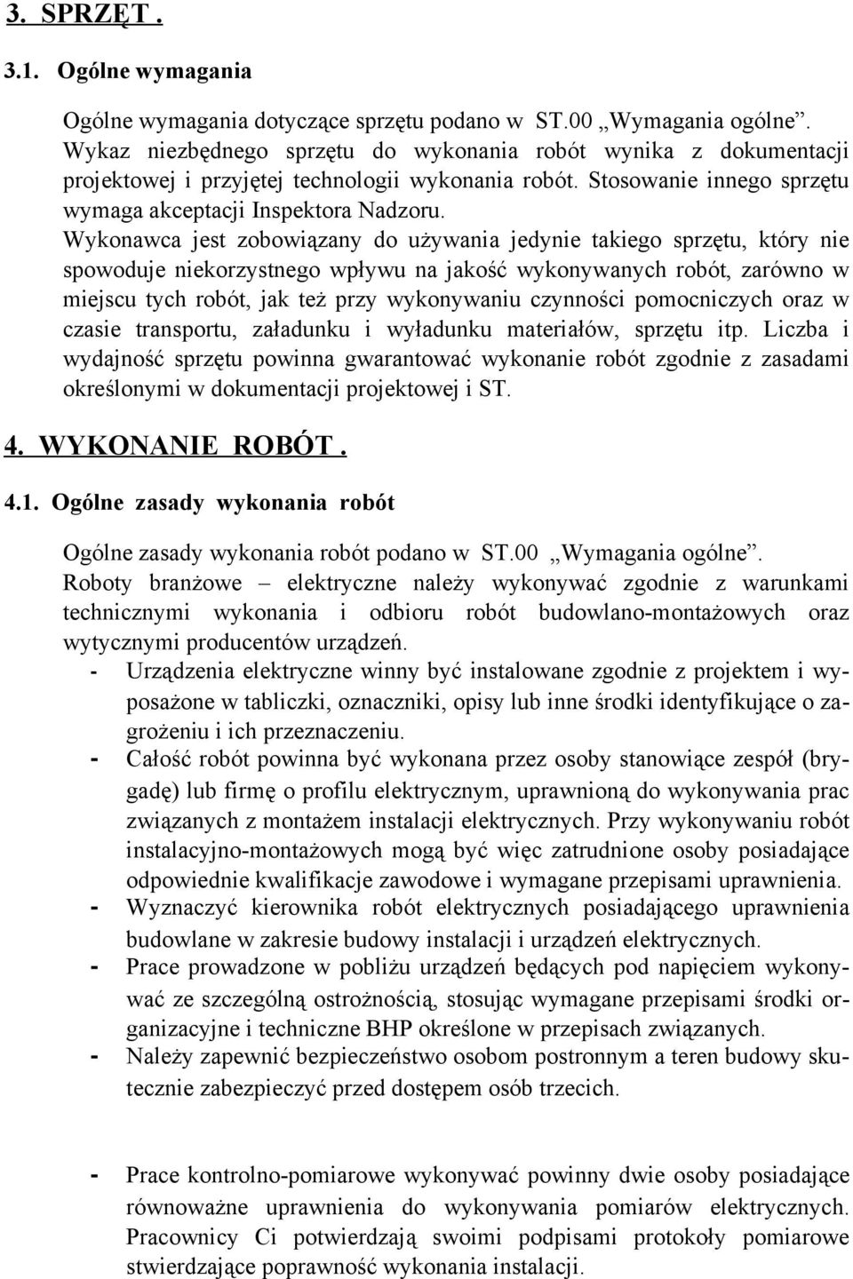 Wykonawca jest zobowiązany do używania jedynie takiego sprzętu, który nie spowoduje niekorzystnego wpływu na jakość wykonywanych robót, zarówno w miejscu tych robót, jak też przy wykonywaniu