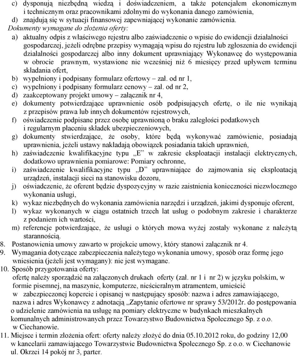 Dokumenty wymagane do złożenia oferty: a) aktualny odpis z właściwego rejestru albo zaświadczenie o wpisie do ewidencji działalności gospodarczej, jeżeli odrębne przepisy wymagają wpisu do rejestru