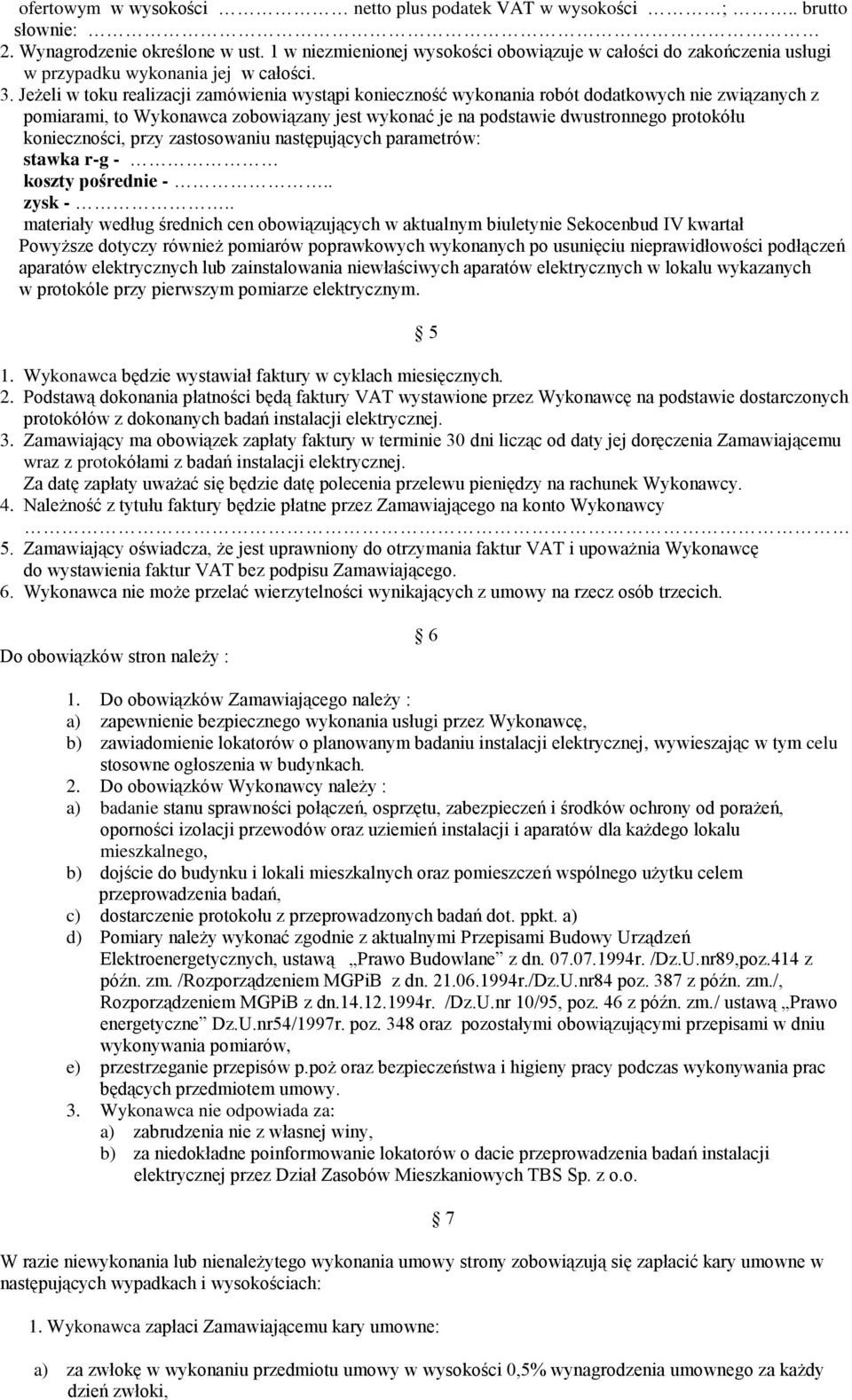 Jeżeli w toku realizacji zamówienia wystąpi konieczność wykonania robót dodatkowych nie związanych z pomiarami, to Wykonawca zobowiązany jest wykonać je na podstawie dwustronnego protokółu