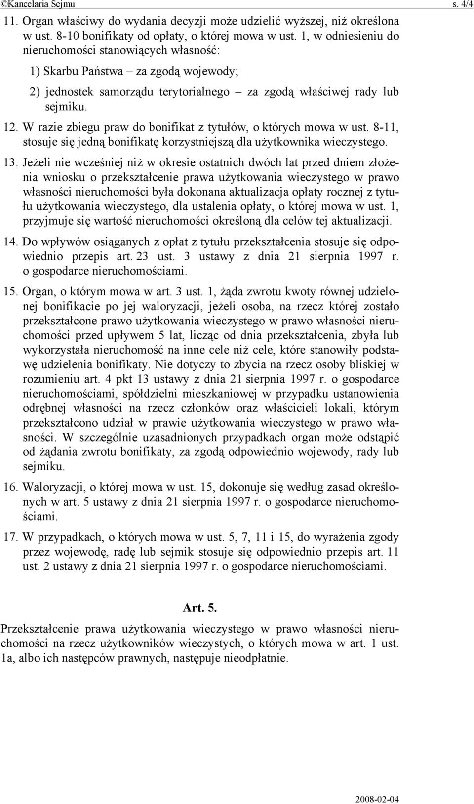 W razie zbiegu praw do bonifikat z tytułów, o których mowa w ust. 8-11, stosuje się jedną bonifikatę korzystniejszą dla użytkownika wieczystego. 13.