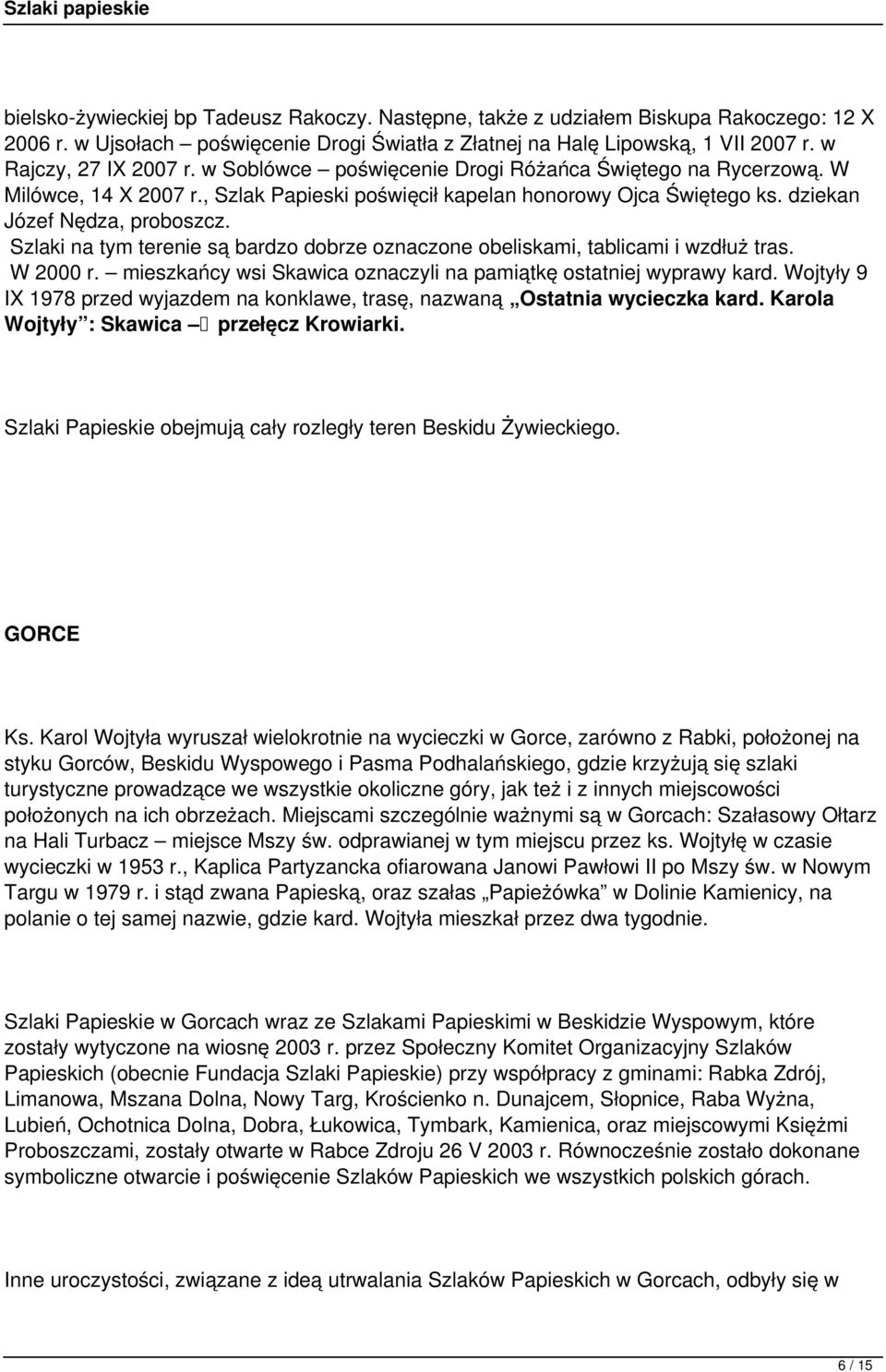 Szlaki na tym terenie są bardzo dobrze oznaczone obeliskami, tablicami i wzdłuż tras. W 2000 r. mieszkańcy wsi Skawica oznaczyli na pamiątkę ostatniej wyprawy kard.