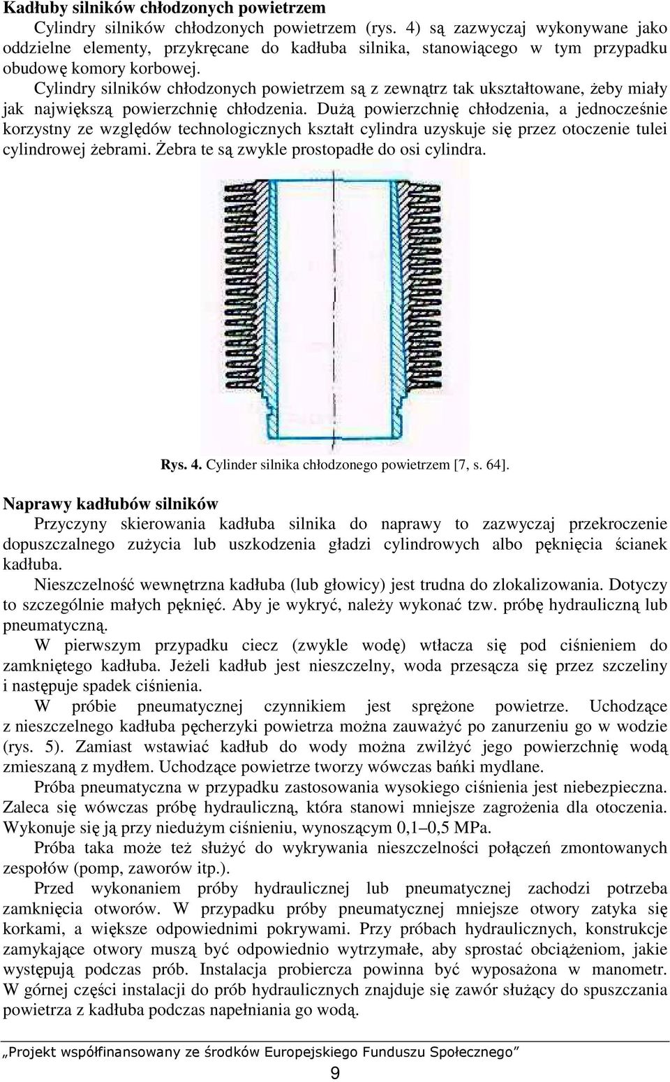 Cylindry silników chłodzonych powietrzem są z zewnątrz tak ukształtowane, Ŝeby miały jak największą powierzchnię chłodzenia.