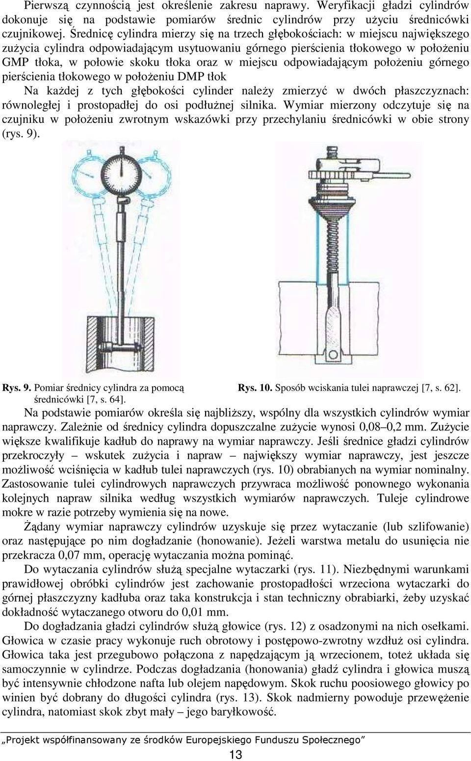 oraz w miejscu odpowiadającym połoŝeniu górnego pierścienia tłokowego w połoŝeniu DMP tłok Na kaŝdej z tych głębokości cylinder naleŝy zmierzyć w dwóch płaszczyznach: równoległej i prostopadłej do