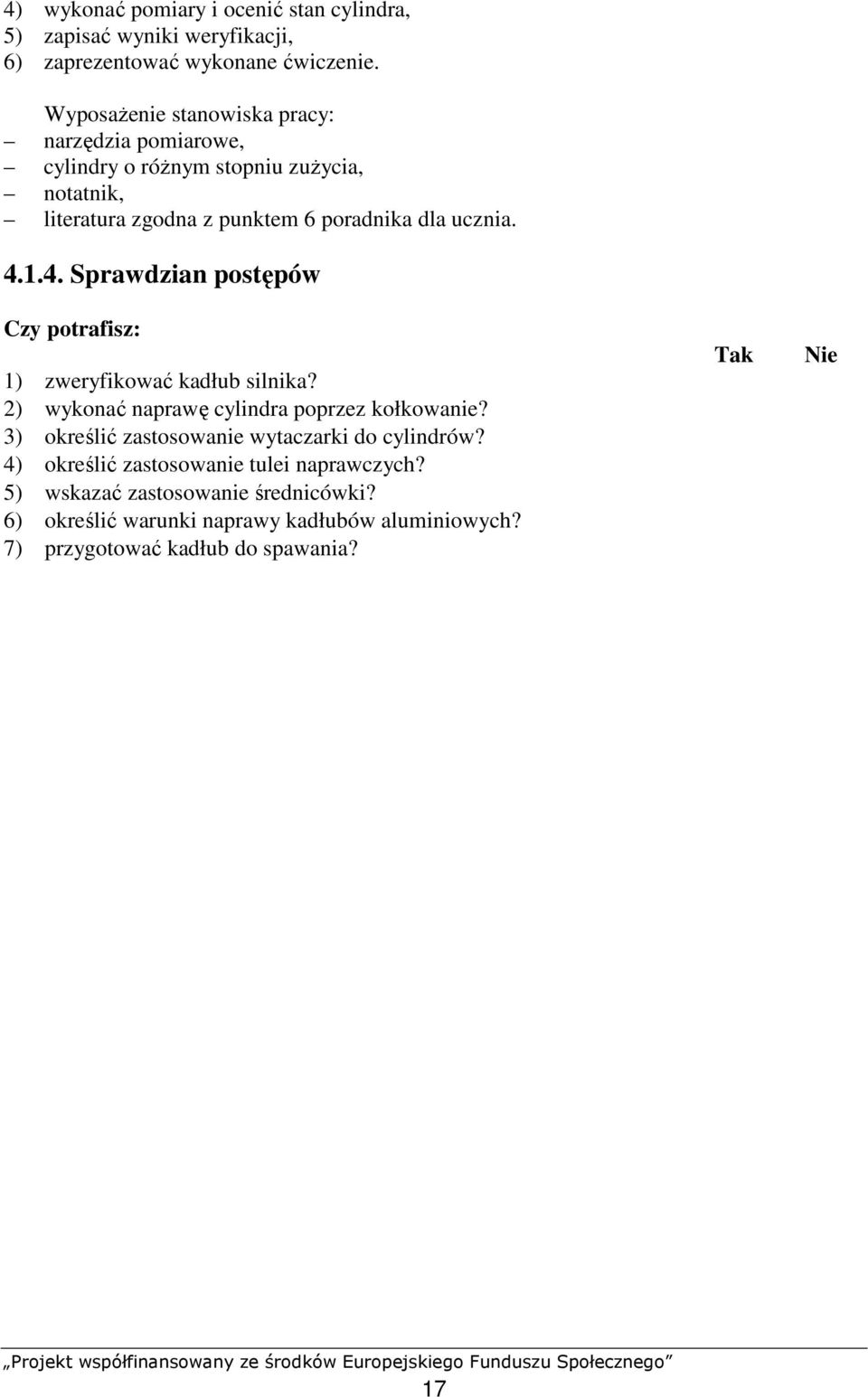 4. Sprawdzian postępów Czy potrafisz: Tak Nie 1) zweryfikować kadłub silnika? 2) wykonać naprawę cylindra poprzez kołkowanie?