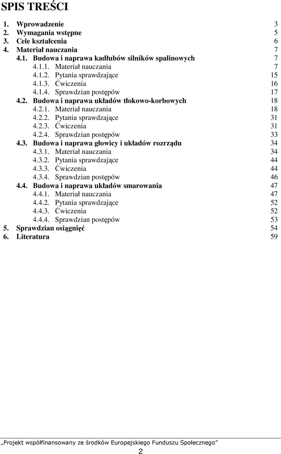 3. Budowa i naprawa głowicy i układów rozrządu 34 4.3.1. Materiał nauczania 34 4.3.2. Pytania sprawdzające 44 4.3.3. Ćwiczenia 44 4.3.4. Sprawdzian postępów 46 4.4. Budowa i naprawa układów smarowania 47 4.
