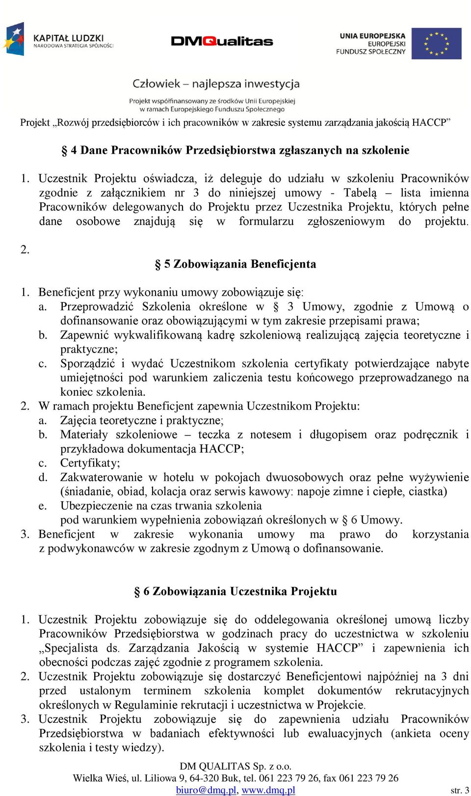 Uczestnika Projektu, których pełne dane osobowe znajdują się w formularzu zgłoszeniowym do projektu. 2. 5 Zobowiązania Beneficjenta 1. Beneficjent przy wykonaniu umowy zobowiązuje się: a.