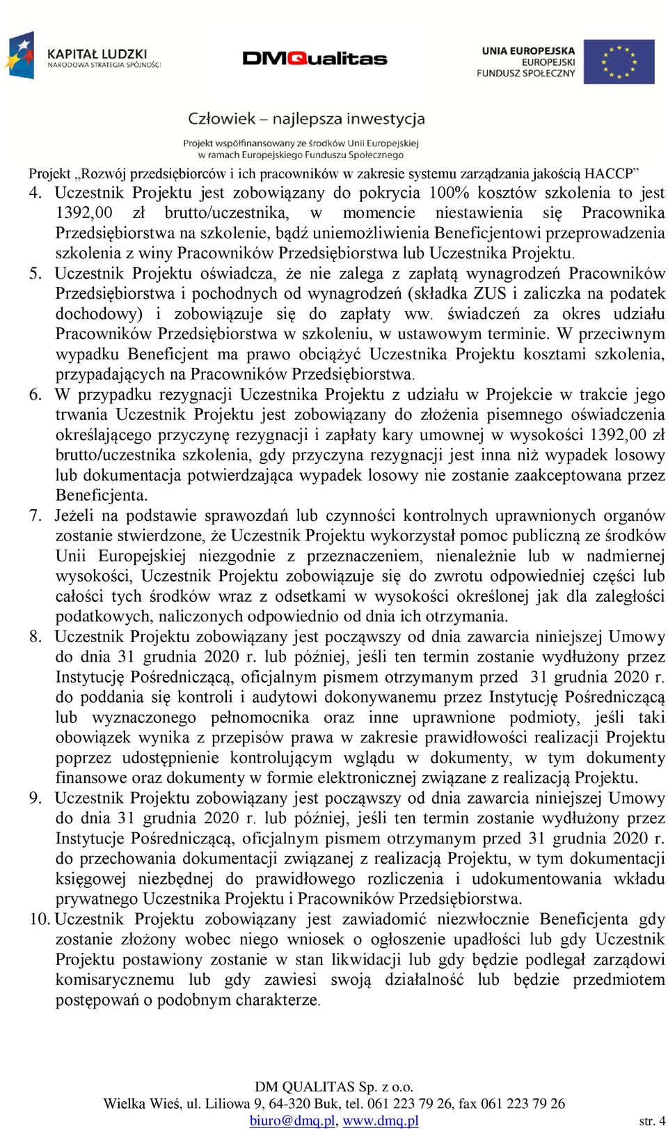 Uczestnik Projektu oświadcza, że nie zalega z zapłatą wynagrodzeń Pracowników Przedsiębiorstwa i pochodnych od wynagrodzeń (składka ZUS i zaliczka na podatek dochodowy) i zobowiązuje się do zapłaty