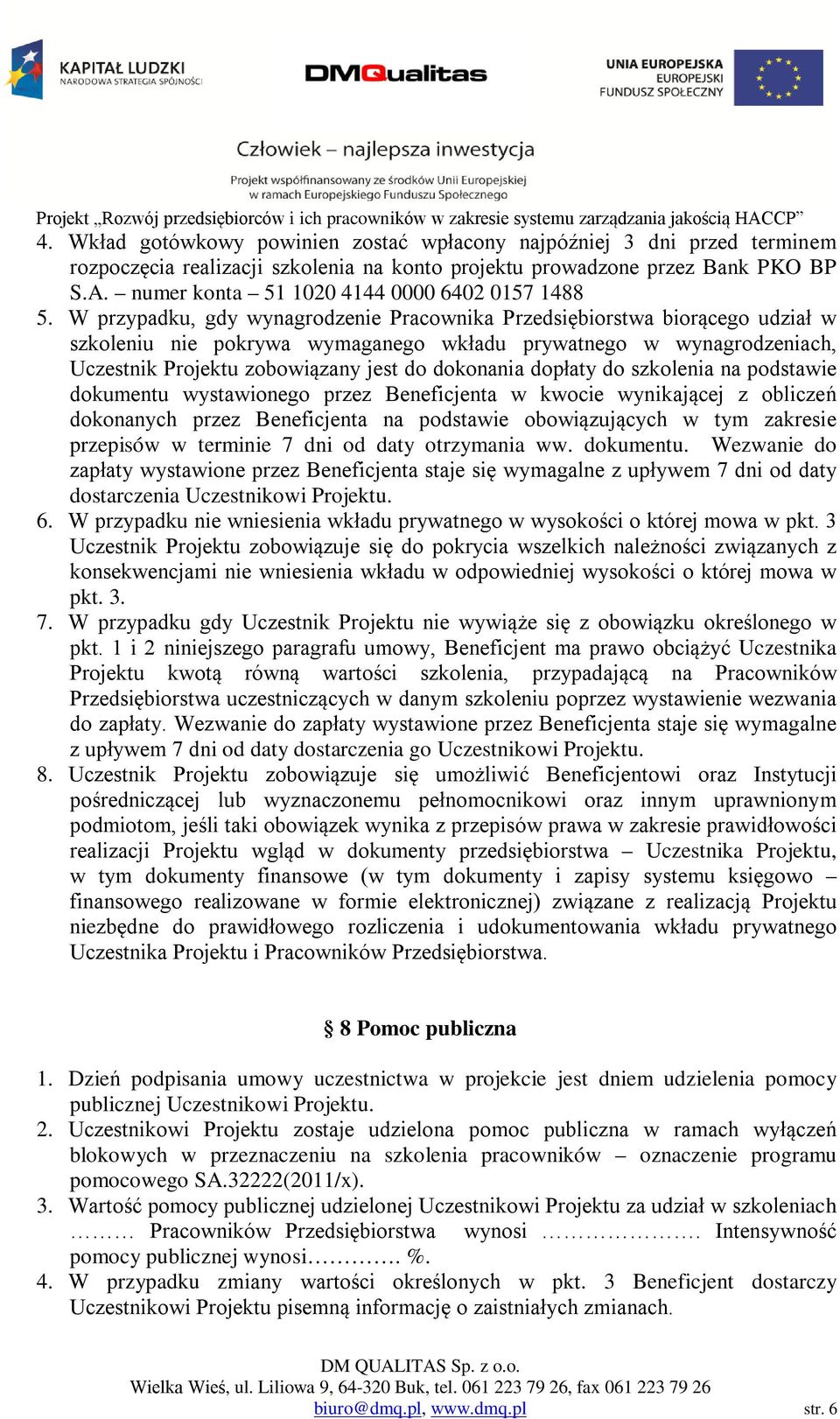 W przypadku, gdy wynagrodzenie Pracownika Przedsiębiorstwa biorącego udział w szkoleniu nie pokrywa wymaganego wkładu prywatnego w wynagrodzeniach, Uczestnik Projektu zobowiązany jest do dokonania
