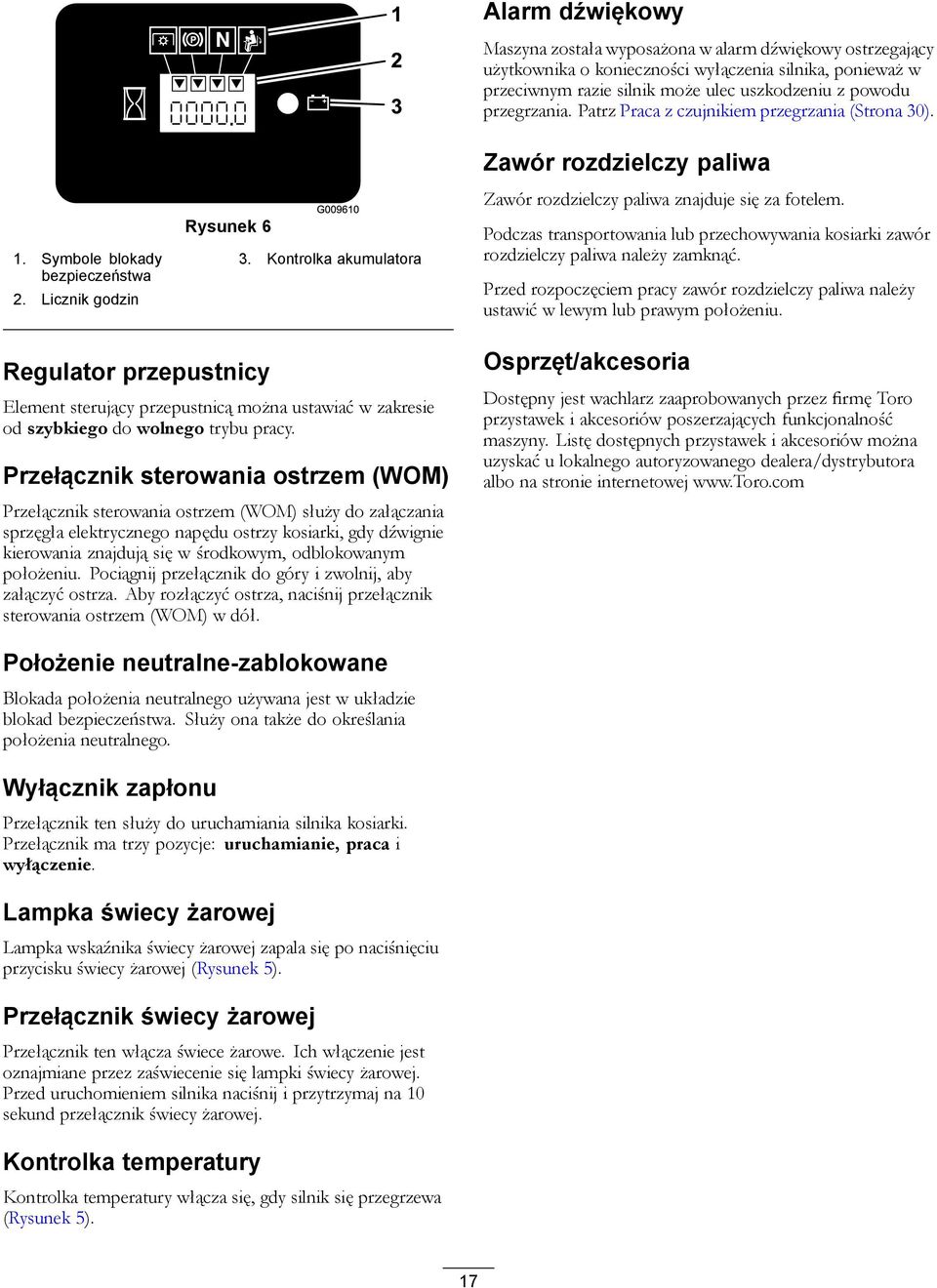 Kontrolka akumulatora Zawór rozdzielczy paliwa Zawór rozdzielczy paliwa znajduje się za fotelem. Podczas transportowania lub przechowywania kosiarki zawór rozdzielczy paliwa należy zamknąć.