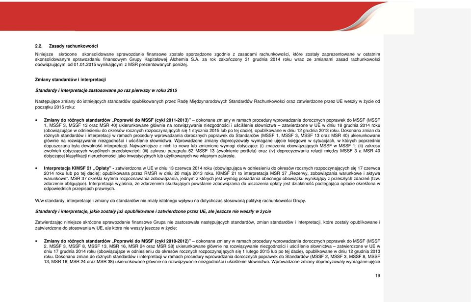 Zmiany standardów i interpretacji Standardy i interpretacje zastosowane po raz pierwszy w roku 2015 Następujące zmiany do istniejących standardów opublikowanych przez Radę Międzynarodowych Standardów