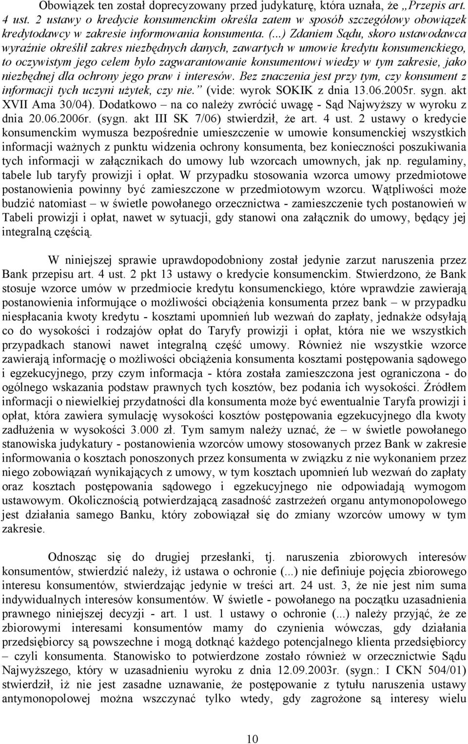 ..) Zdaniem Sądu, skoro ustawodawca wyraźnie określił zakres niezbędnych danych, zawartych w umowie kredytu konsumenckiego, to oczywistym jego celem było zagwarantowanie konsumentowi wiedzy w tym