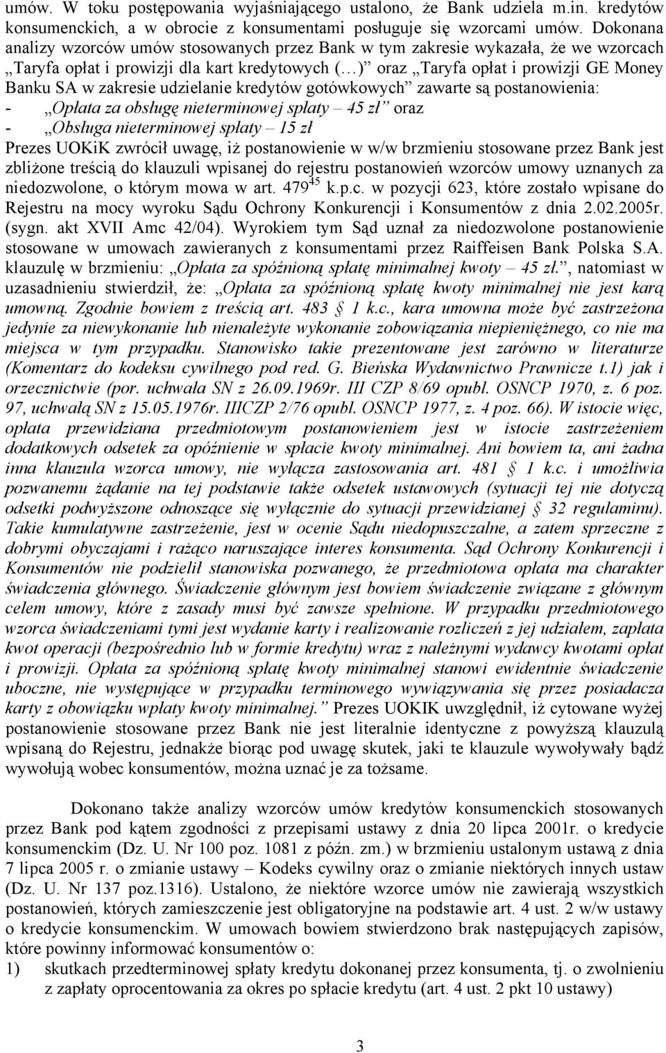 udzielanie kredytów gotówkowych zawarte są postanowienia: - Opłata za obsługę nieterminowej spłaty 45 zł oraz - Obsługa nieterminowej spłaty 15 zł Prezes UOKiK zwrócił uwagę, iż postanowienie w w/w