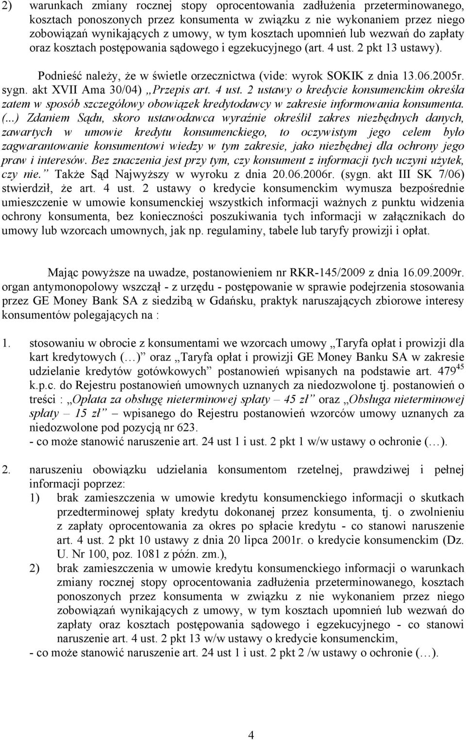 2005r. sygn. akt XVII Ama 30/04) Przepis art. 4 ust. 2 ustawy o kredycie konsumenckim określa zatem w sposób szczegółowy obowiązek kredytodawcy w zakresie informowania konsumenta. (.
