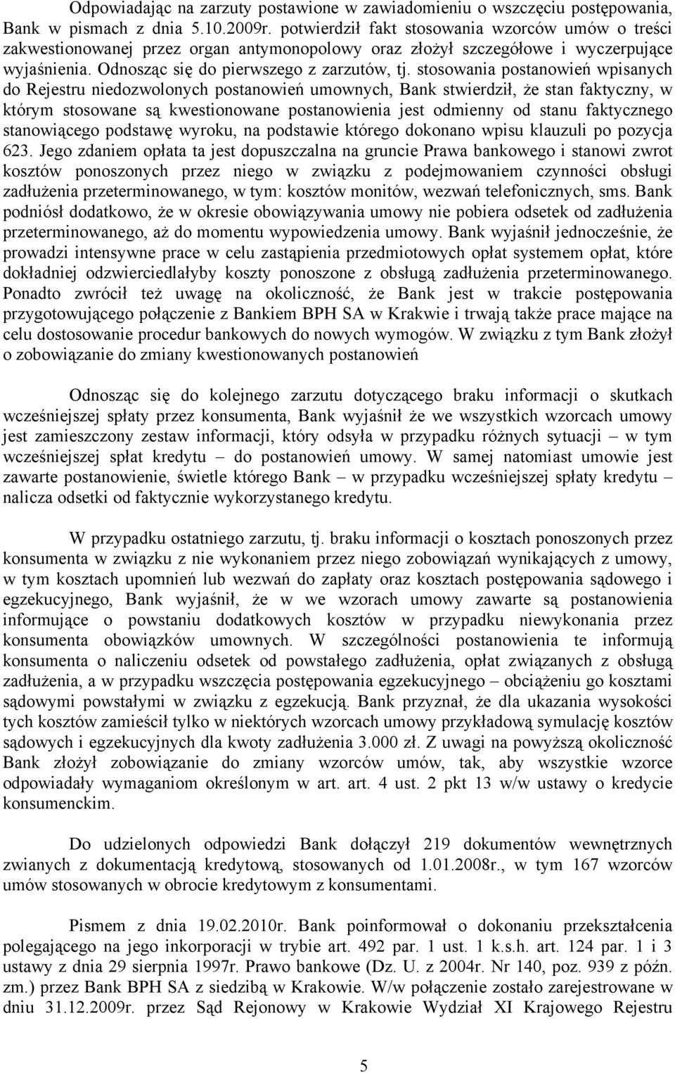 stosowania postanowień wpisanych do Rejestru niedozwolonych postanowień umownych, Bank stwierdził, że stan faktyczny, w którym stosowane są kwestionowane postanowienia jest odmienny od stanu