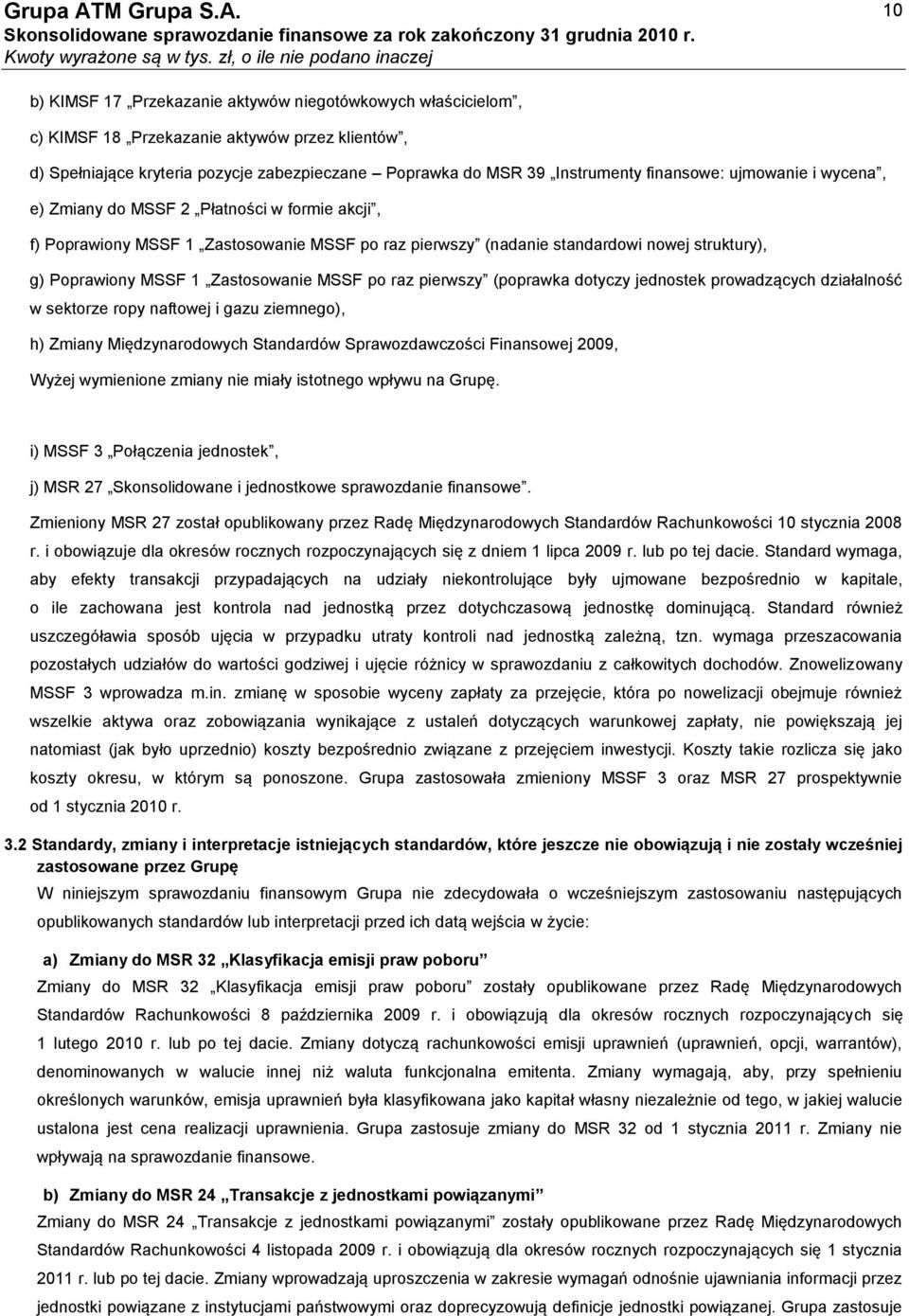 po raz pierwszy (poprawka dotyczy jednostek prowadzących działalność w sektorze ropy naftowej i gazu ziemnego), h) Zmiany Międzynarodowych Standardów Sprawozdawczości Finansowej 2009, Wyżej