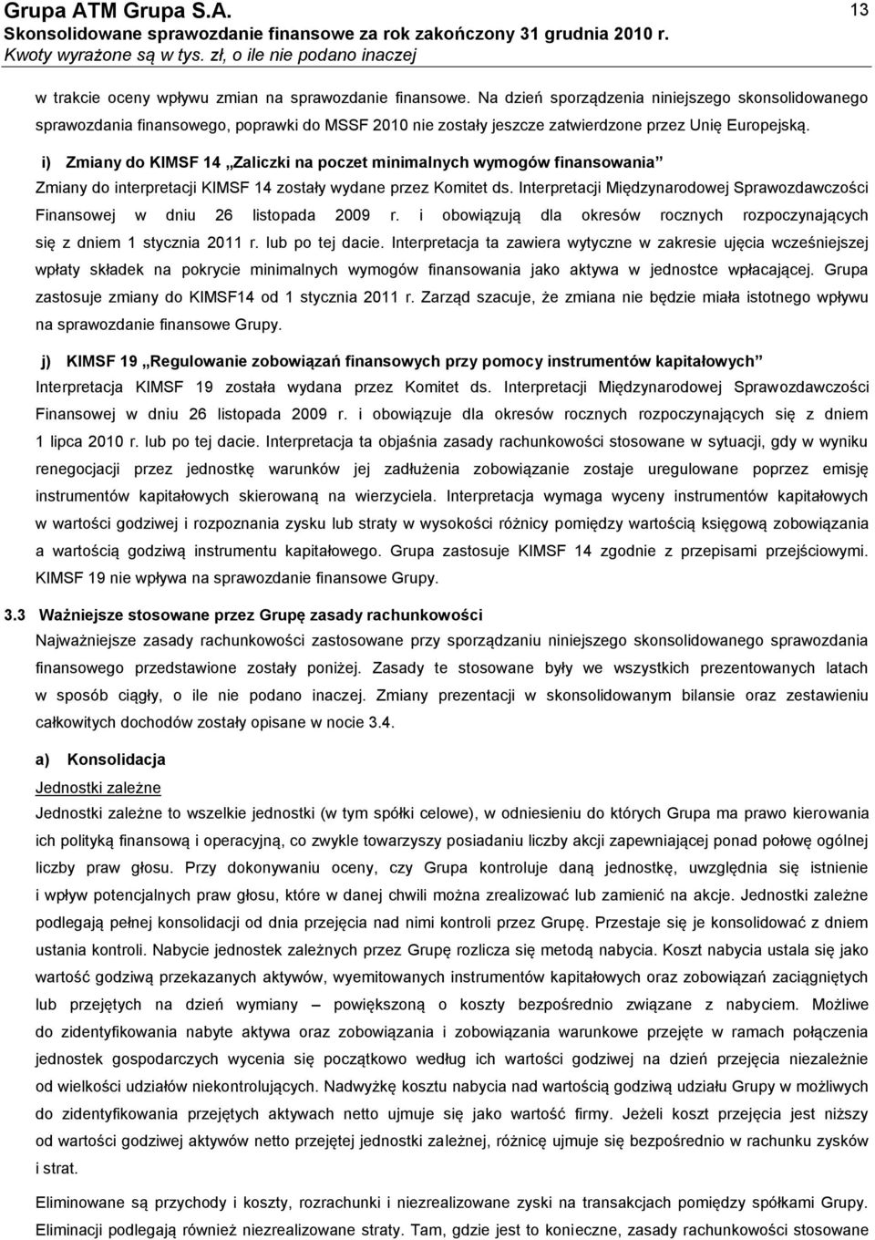 i) Zmiany do KIMSF 14 Zaliczki na poczet minimalnych wymogów finansowania Zmiany do interpretacji KIMSF 14 zostały wydane przez Komitet ds.