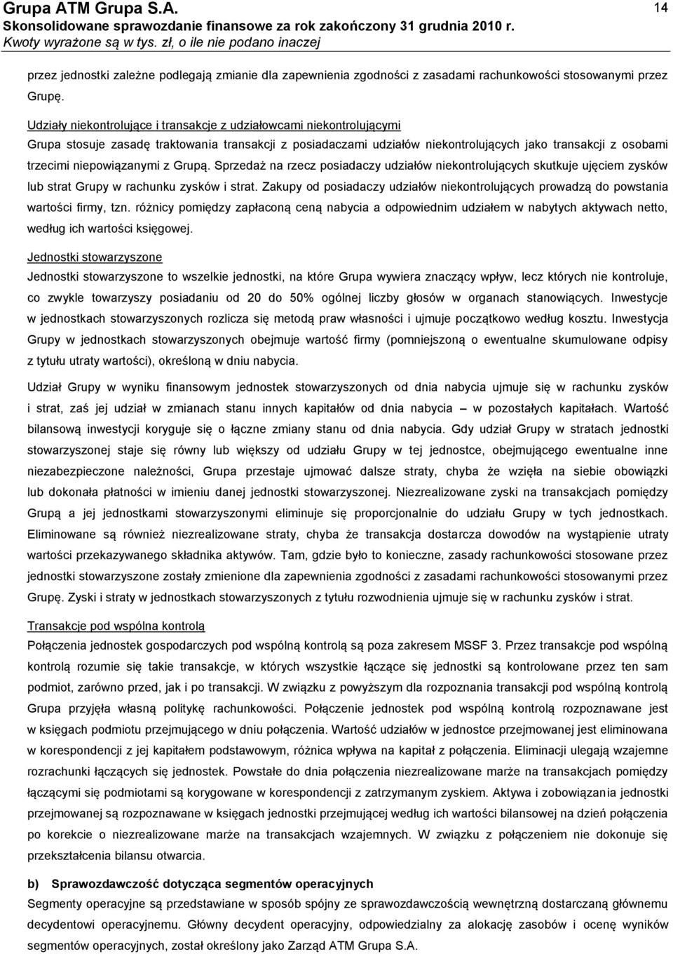 niepowiązanymi z Grupą. Sprzedaż na rzecz posiadaczy udziałów niekontrolujących skutkuje ujęciem zysków lub strat Grupy w rachunku zysków i strat.