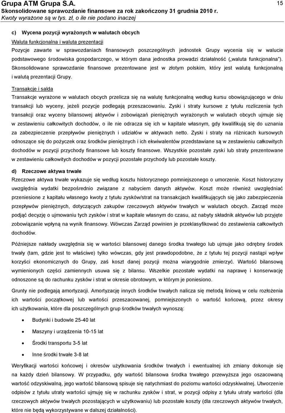 Skonsolidowane sprawozdanie finansowe prezentowane jest w złotym polskim, który jest walutą funkcjonalną i walutą prezentacji Grupy.