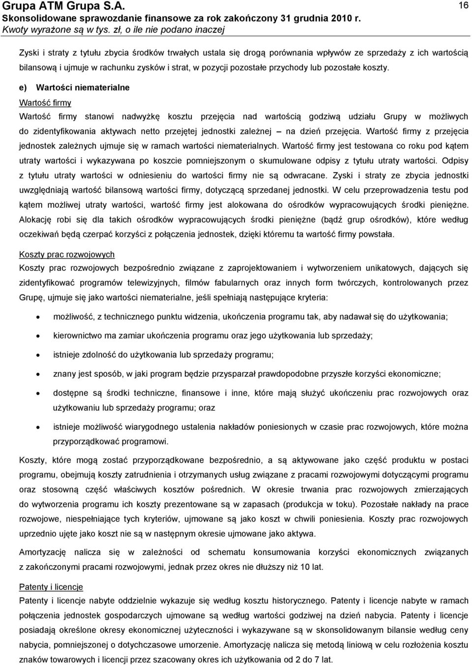 e) Wartości niematerialne Wartość firmy Wartość firmy stanowi nadwyżkę kosztu przejęcia nad wartością godziwą udziału Grupy w możliwych do zidentyfikowania aktywach netto przejętej jednostki zależnej