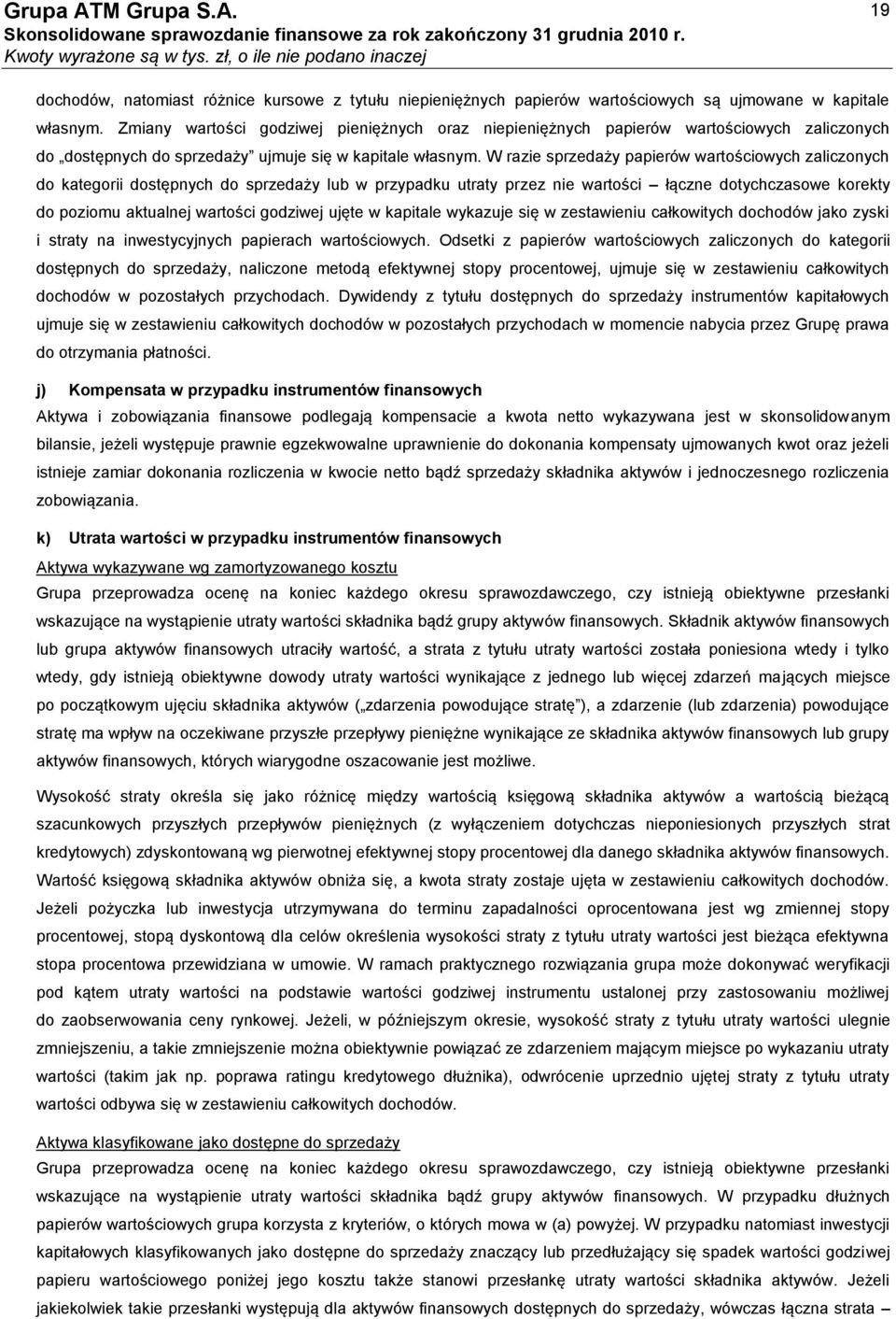 W razie sprzedaży papierów wartościowych zaliczonych do kategorii dostępnych do sprzedaży lub w przypadku utraty przez nie wartości łączne dotychczasowe korekty do poziomu aktualnej wartości godziwej