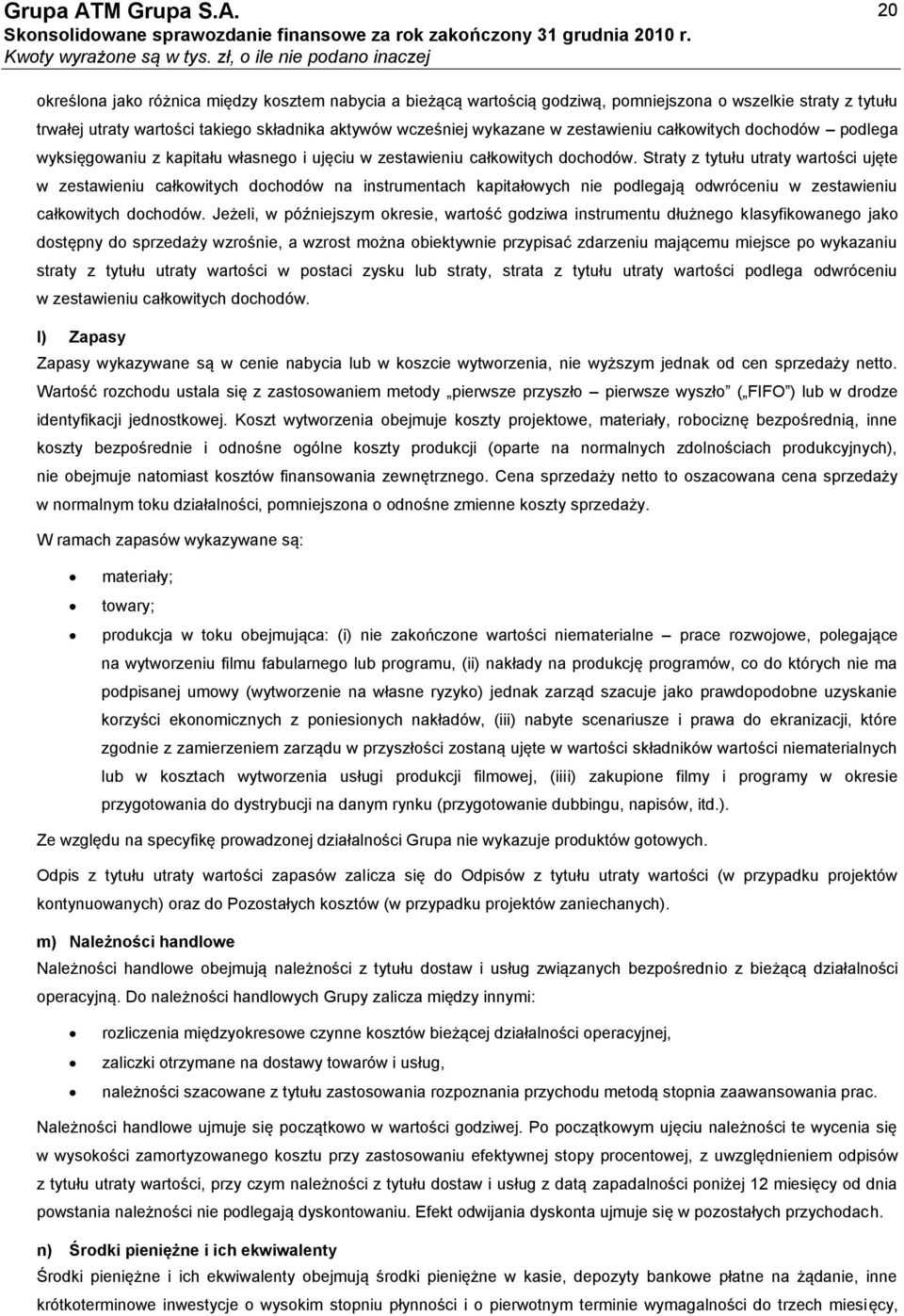 Straty z tytułu utraty wartości ujęte w zestawieniu całkowitych dochodów na instrumentach kapitałowych nie podlegają odwróceniu w zestawieniu całkowitych dochodów.