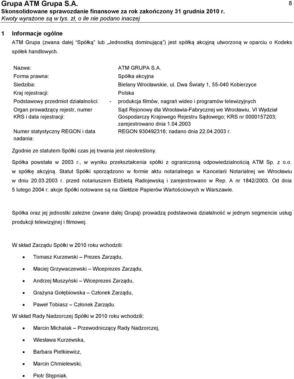 Dwa Światy 1, 55-040 Kobierzyce Polska Podstawowy przedmiot działalności: - produkcja filmów, nagrań wideo i programów telewizyjnych Organ prowadzący rejestr, numer KRS i data rejestracji: Numer