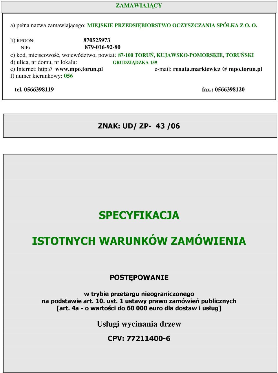 O. b) REGON: 870525973 NIP: 879-016-92-80 c) kod, miejscowość, województwo, powiat: 87-100 TORUŃ, KUJAWSKO-POMORSKIE, TORUŃSKI d) ulica, nr domu, nr lokalu: GRUDZIĄDZKA