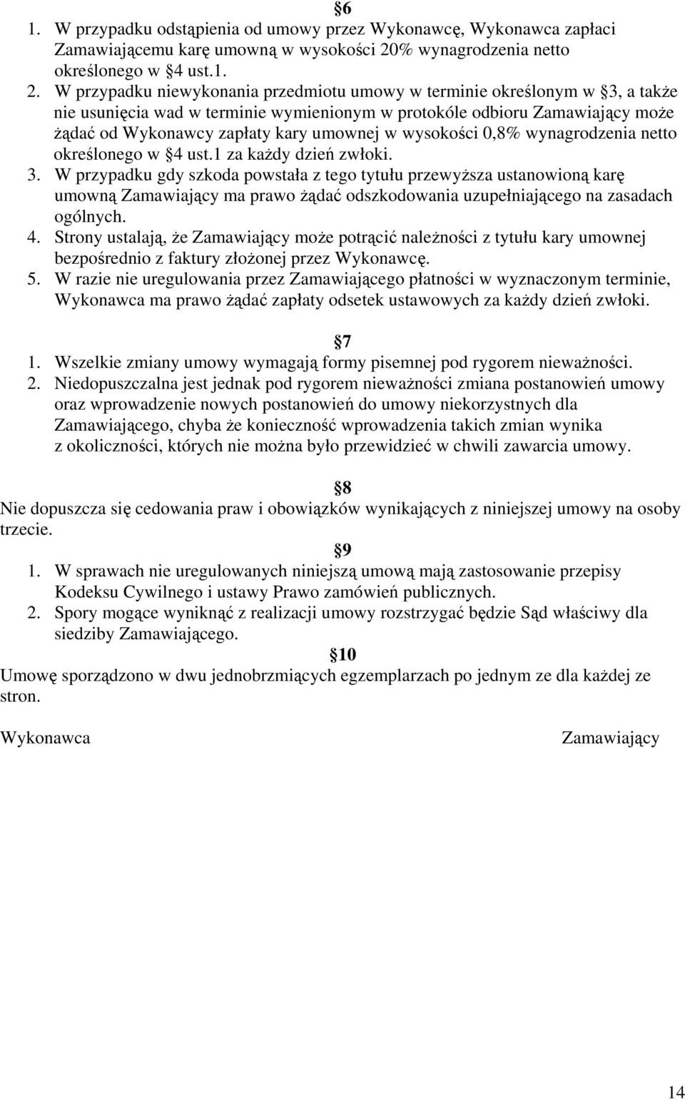 W przypadku niewykonania przedmiotu umowy w terminie określonym w 3, a także nie usunięcia wad w terminie wymienionym w protokóle odbioru Zamawiający może żądać od Wykonawcy zapłaty kary umownej w